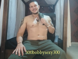 300bobbysexy300