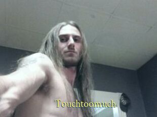 Touchtoomuch